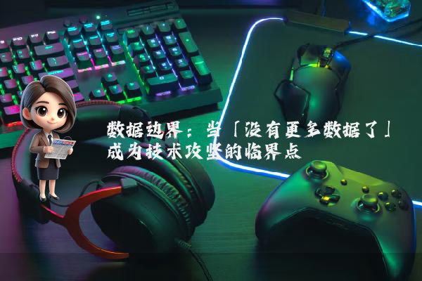 数据边界：当「没有更多数据了」成为技术攻坚的临界点
