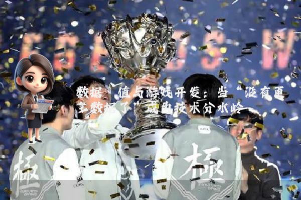 数据阈值与游戏开发：当“没有更多数据了”成为技术分水岭