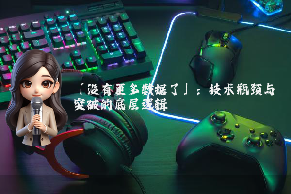 「没有更多数据了」：技术瓶颈与突破的底层逻辑